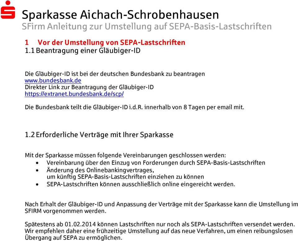 2 Erforderliche Verträge mit Ihrer Sparkasse Mit der Sparkasse müssen folgende Vereinbarungen geschlossen werden: Vereinbarung über den Einzug von Forderungen durch SEPA-Basis-Lastschriften Änderung