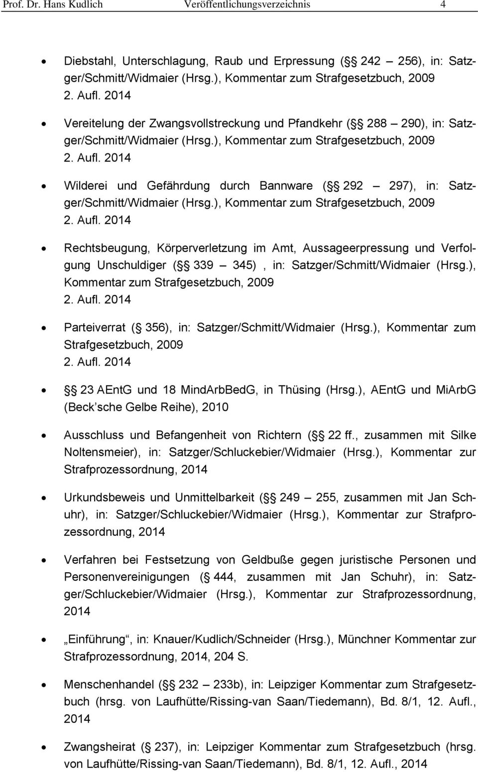 2014 Wilderei und Gefährdung durch Bannware ( 292 297), in: Satzger/Schmitt/Widmaier (Hrsg.), Kommentar zum Strafgesetzbuch, 2009 2. Aufl.