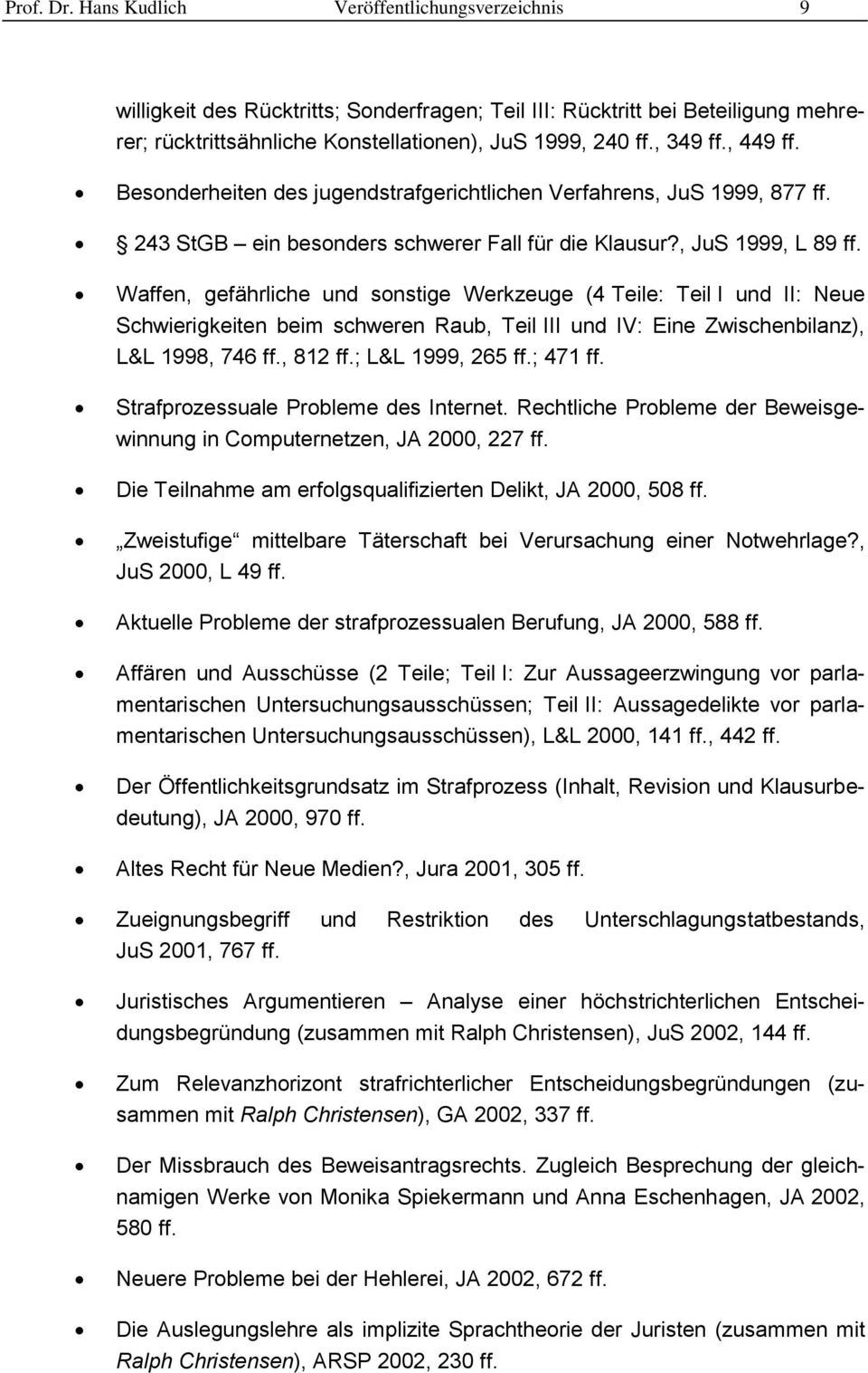 Waffen, gefährliche und sonstige Werkzeuge (4 Teile: Teil I und II: Neue Schwierigkeiten beim schweren Raub, Teil III und IV: Eine Zwischenbilanz), L&L 1998, 746 ff., 812 ff.; L&L 1999, 265 ff.