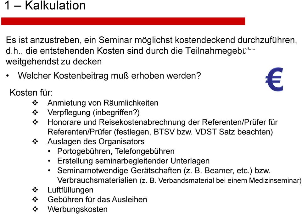 Kosten für: Anmietung von Räumlichkeiten Verpflegung (inbegriffen?) Honorare und Reisekostenabrechnung der Referenten/Prüfer für Referenten/Prüfer (festlegen, BTSV bzw.