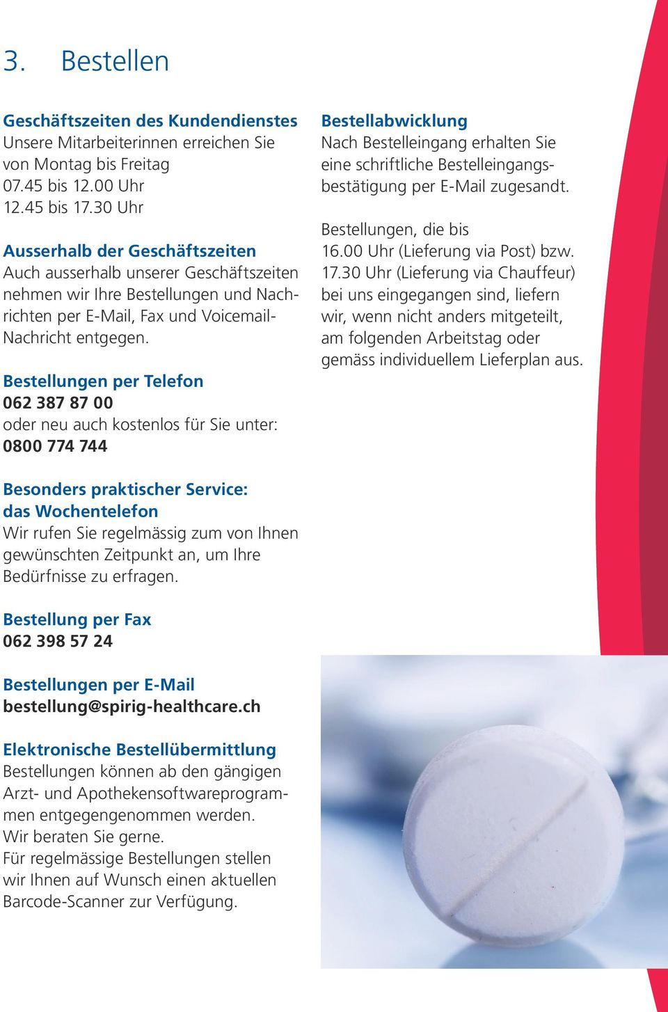 Bestellungen per Telefon 062 387 87 00 oder neu auch kostenlos für Sie unter: 0800 774 744 Bestellabwicklung Nach Bestelleingang erhalten Sie eine schriftliche Bestelleingangsbestätigung per E-Mail