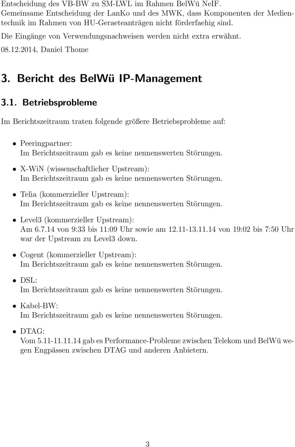 .2014, Daniel Thome 3. Bericht des BelWü IP-Management 3.1. Betriebsprobleme Im Berichtszeitraum traten folgende größere Betriebsprobleme auf: Peeringpartner: Im Berichtszeitraum gab es keine nennenswerten Störungen.