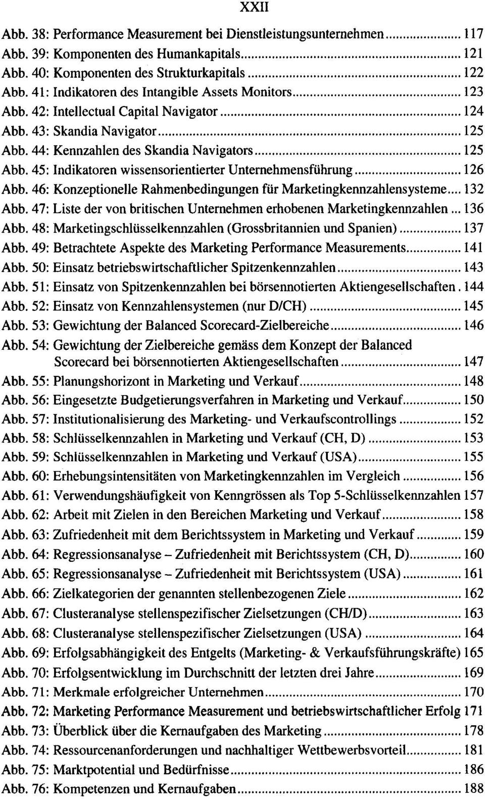 .. 126 Abb. 46: Konzeptionelle Rahmenbedingungen fur Marketingkennzahlensysteme... 132 Abb. 47: Liste der von britischen Untemehmen erhobenen Marketingkennzahlen... 136 Abb.