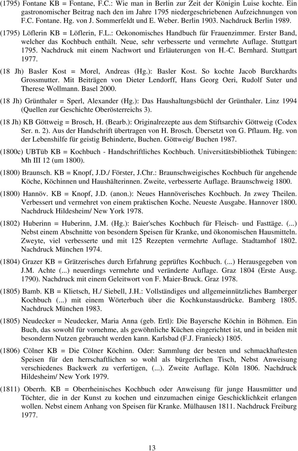 Neue, sehr verbesserte und vermehrte Auflage. Stuttgart 1795. Nachdruck mit einem Nachwort und Erläuterungen von H.-C. Bernhard. Stuttgart 1977. (18 Jh) Basler Kost = Morel, Andreas (Hg.