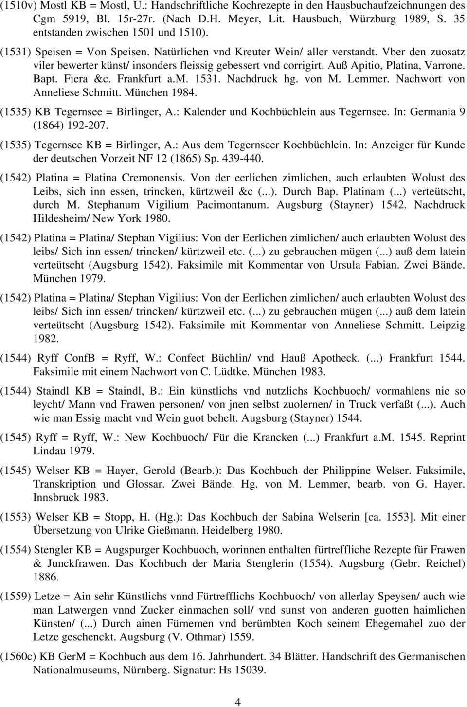 Auß Apitio, Platina, Varrone. Bapt. Fiera &c. Frankfurt a.m. 1531. Nachdruck hg. von M. Lemmer. Nachwort von Anneliese Schmitt. München 1984. (1535) KB Tegernsee = Birlinger, A.