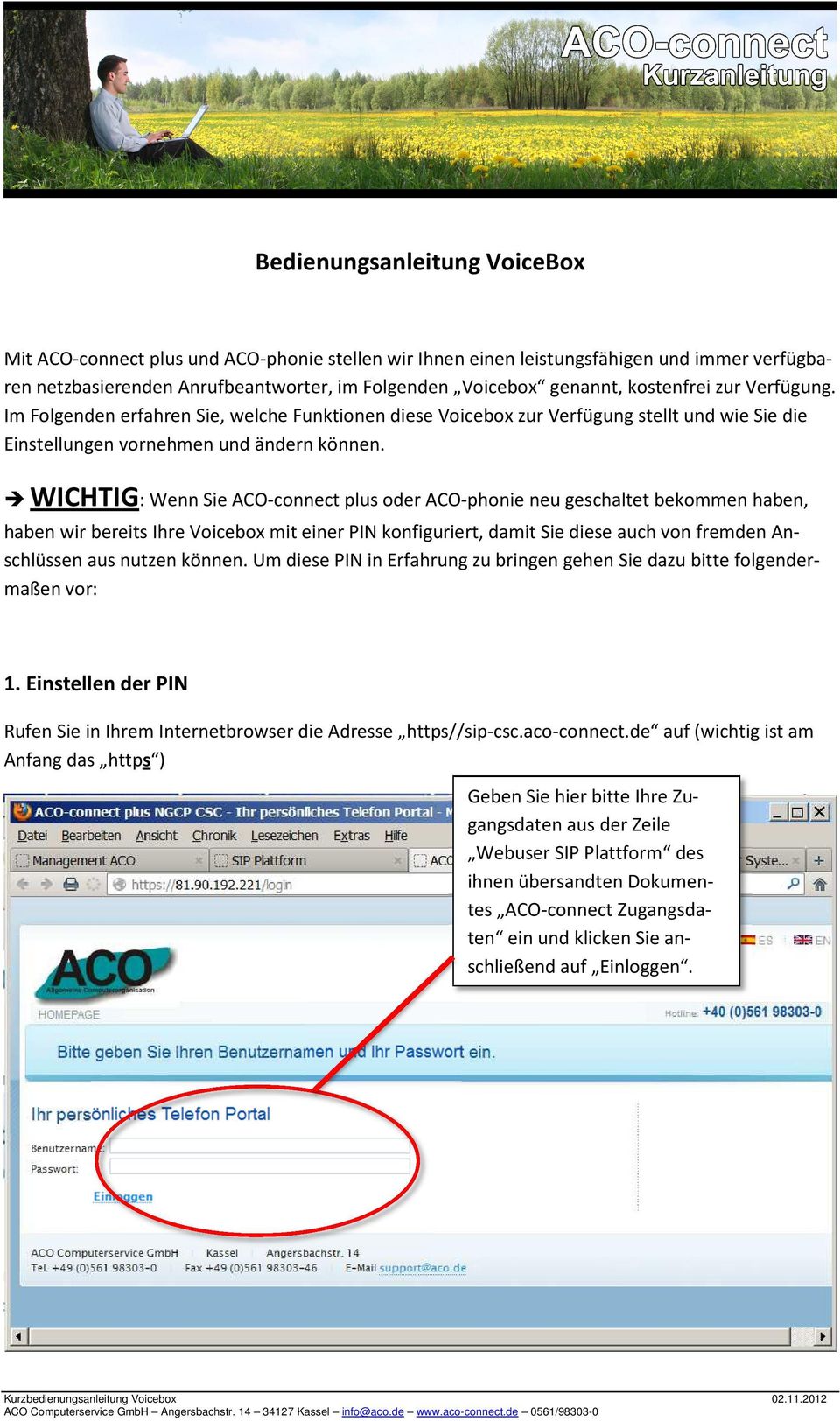 WICHTIG: Wenn Sie ACO-connect plus oder ACO-phonie neu geschaltet bekommen haben, haben wir bereits Ihre Voicebox mit einer PIN konfiguriert, damit Sie diese auch von fremden Anschlüssen aus nutzen