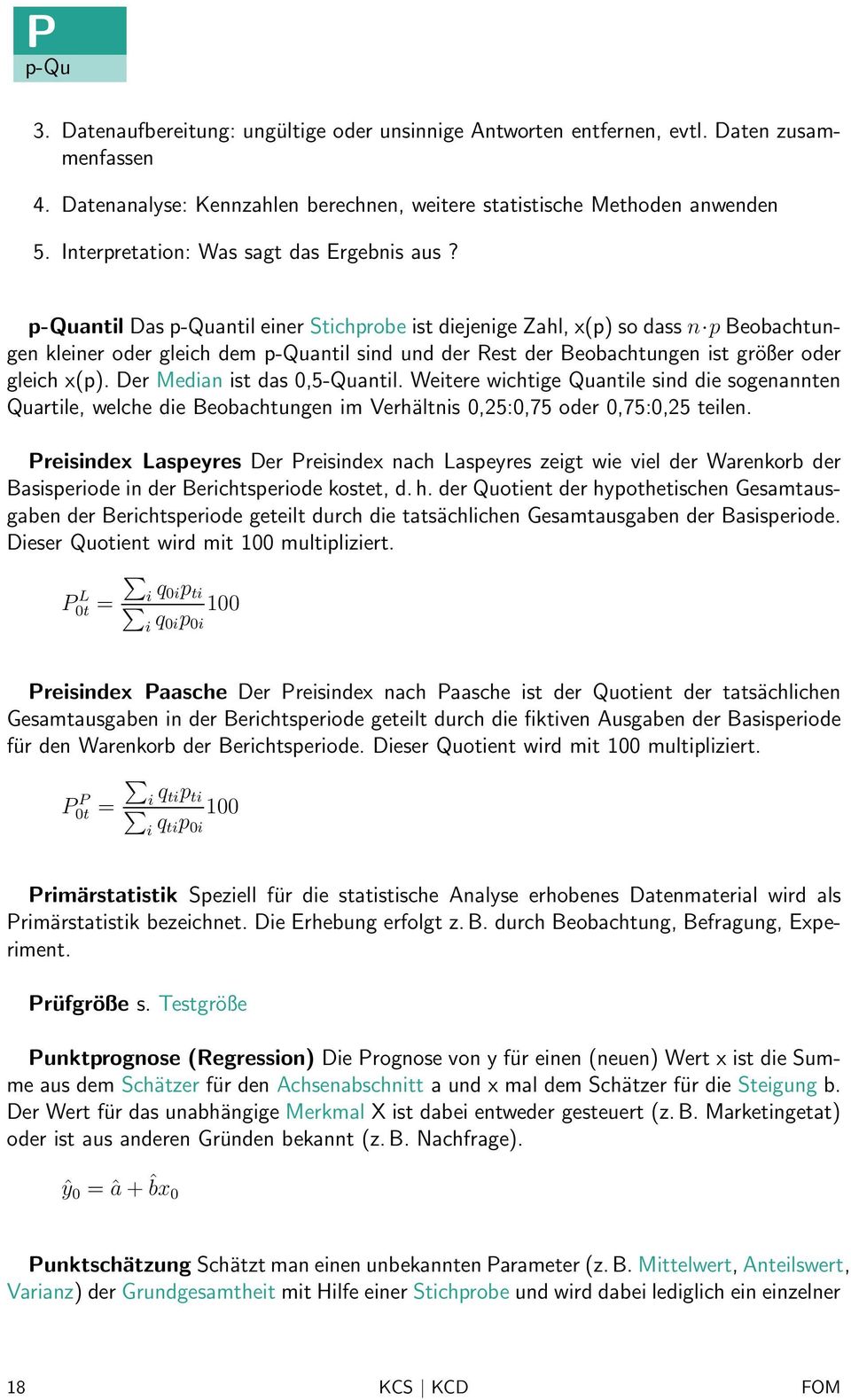 p-quantil Das p-quantil einer Stichprobe ist diejenige Zahl, x(p) so dass n p Beobachtungen kleiner oder gleich dem p-quantil sind und der Rest der Beobachtungen ist größer oder gleich x(p).