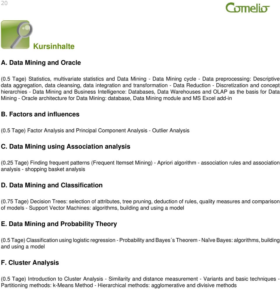 Reduction - Discretization and concept hierarchies - Data Mining and Business Intelligence: Databases, Data Warehouses and OLAP as the basis for Data Mining - Oracle architecture for Data Mining: