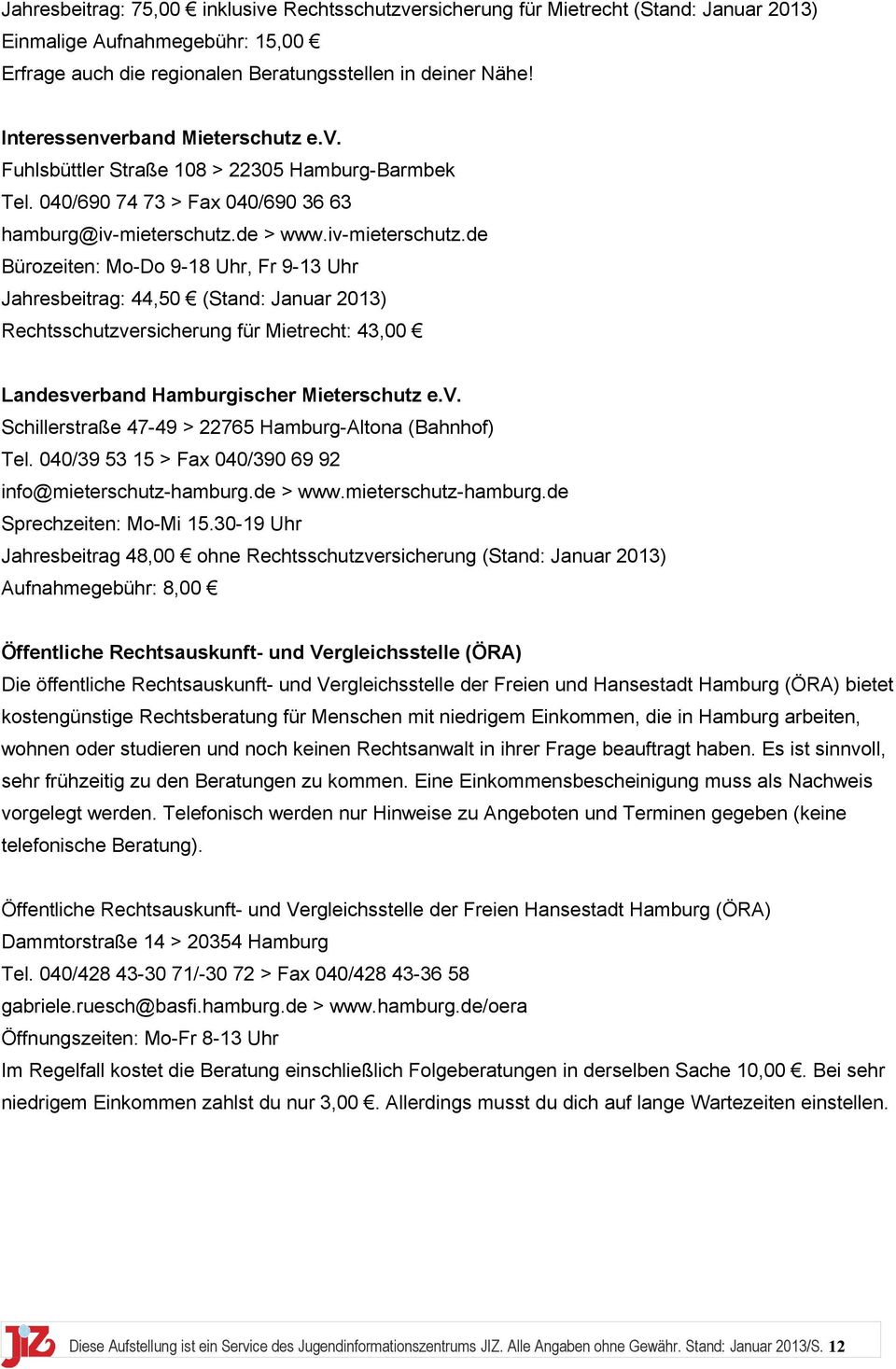 de > www.iv-mieterschutz.de Bürozeiten: Mo-Do 9-18 Uhr, Fr 9-13 Uhr Jahresbeitrag: 44,50 (Stand: Januar 2013) Rechtsschutzversicherung für Mietrecht: 43,00 Landesverband Hamburgischer Mieterschutz e.