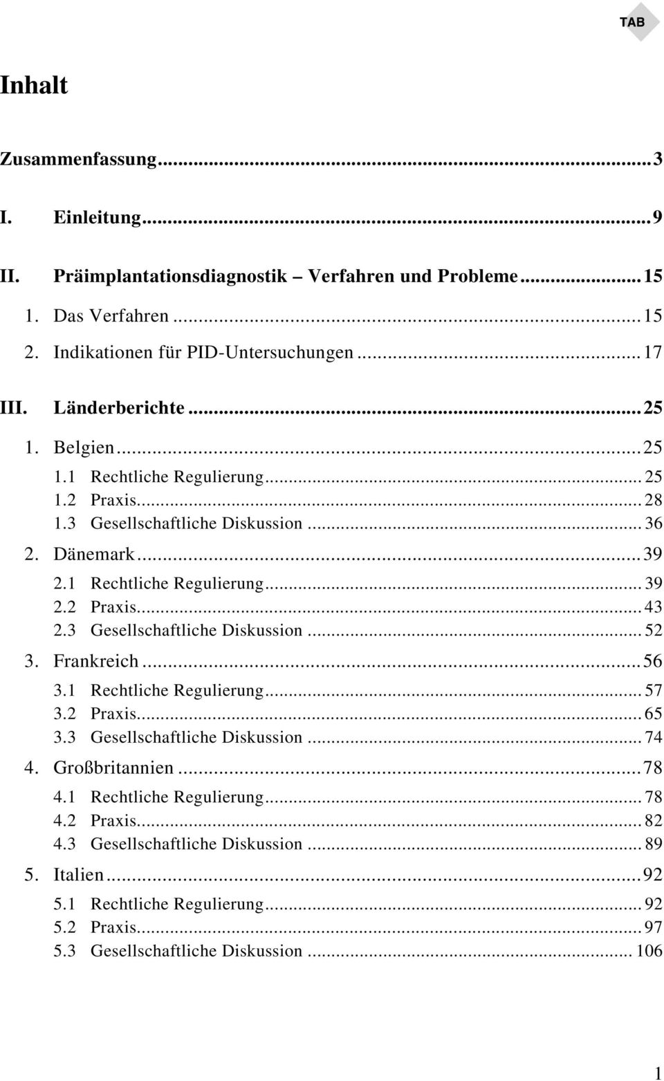 2 Praxis... 43 2.3 Gesellschaftliche Diskussion... 52 3. Frankreich...56 3.1 Rechtliche Regulierung... 57 3.2 Praxis... 65 3.3 Gesellschaftliche Diskussion... 74 4. Großbritannien.