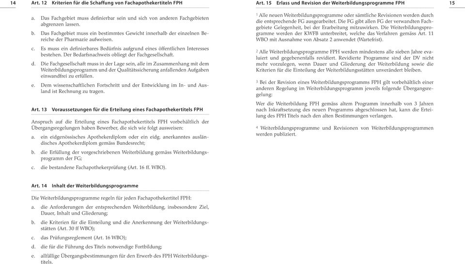 Es muss ein definierbares Bedürfnis aufgrund eines öffentlichen Interesses bestehen. Der Bedarfsnachweis obliegt der Fachgesellschaft. d. Die Fachgesellschaft muss in der Lage sein, alle im Zusammenhang mit dem Weiterbildungsprogramm und der Qualitätssicherung anfallenden Aufgaben einwandfrei zu erfüllen.