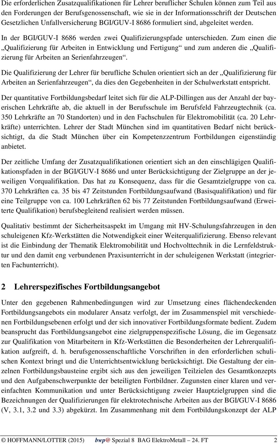 Zum einen die Qualifizierung für Arbeiten in Entwicklung und Fertigung und zum anderen die Qualifizierung für Arbeiten an Serienfahrzeugen.