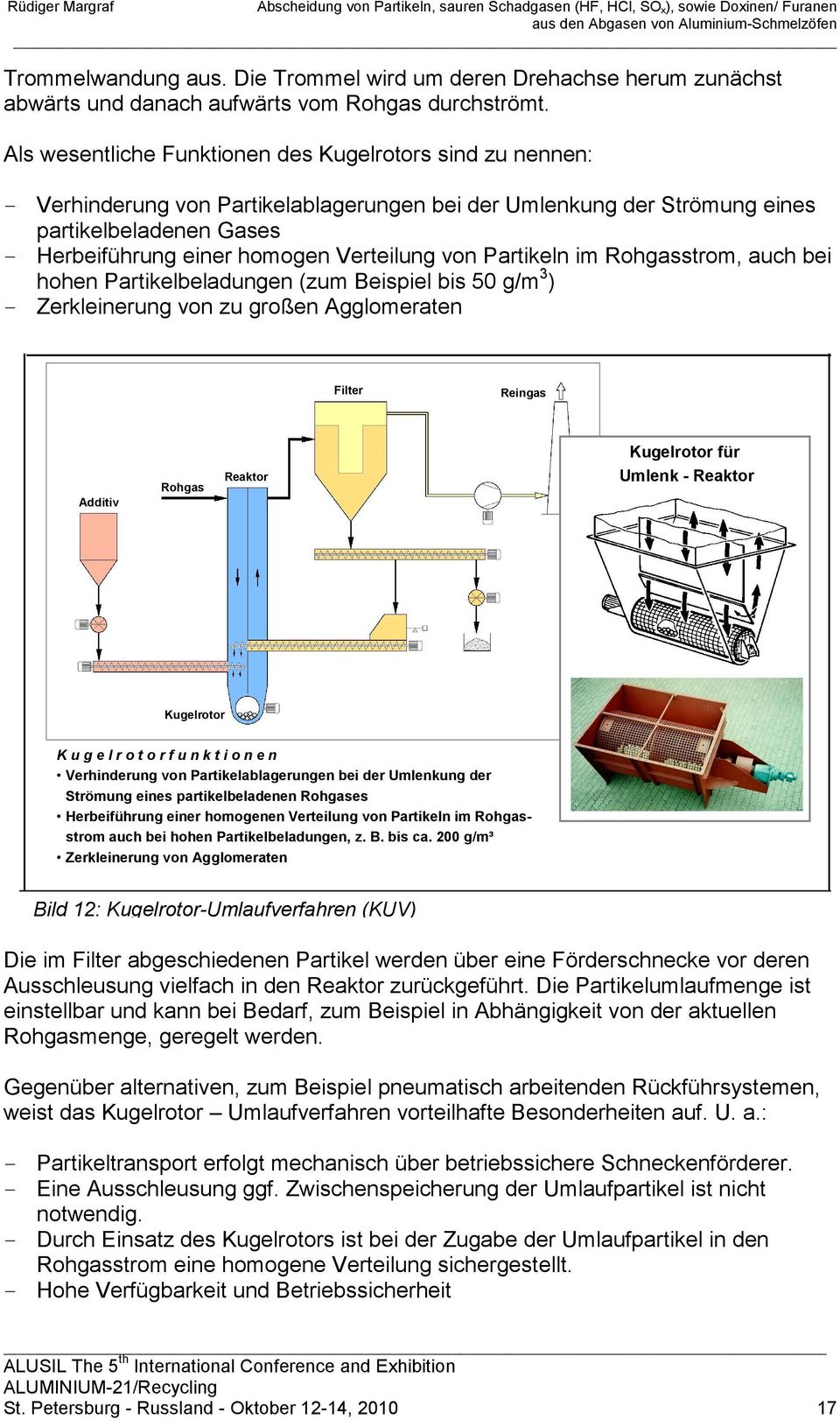 Verteilung von Partikeln im Rohgasstrom, auch bei hohen Partikelbeladungen (zum Beispiel bis 50 g/m 3 ) - Zerkleinerung von zu großen Agglomeraten Filter Reingas Additiv Rohgas Reaktor Kugelrotor für