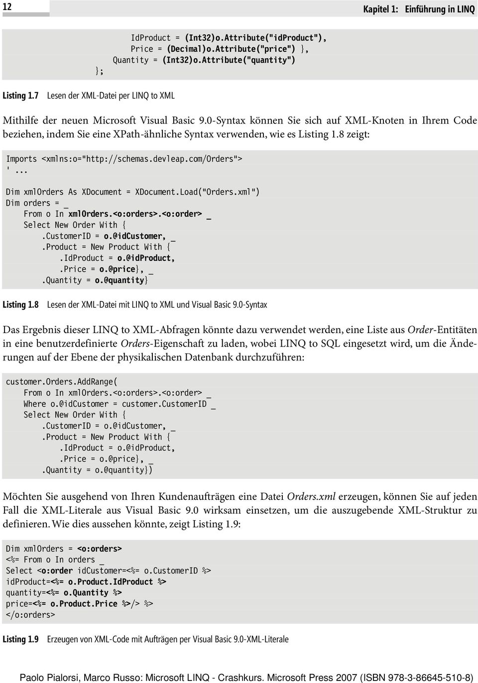 0-Syntax können Sie sich auf XML-Knoten in Ihrem Code beziehen, indem Sie eine XPath-ähnliche Syntax verwenden, wie es Listing 1.8 zeigt: Imports <xmlns:o="http://schemas.devleap.com/orders"> '.