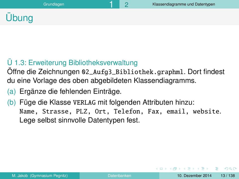 Dort findest du eine Vorlage des oben abgebildeten Klassendiagramms. (a) Ergänze die fehlenden Einträge.