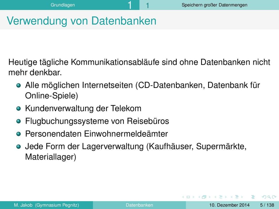 Alle möglichen Internetseiten (CD-Datenbanken, Datenbank für Online-Spiele) Kundenverwaltung der Telekom