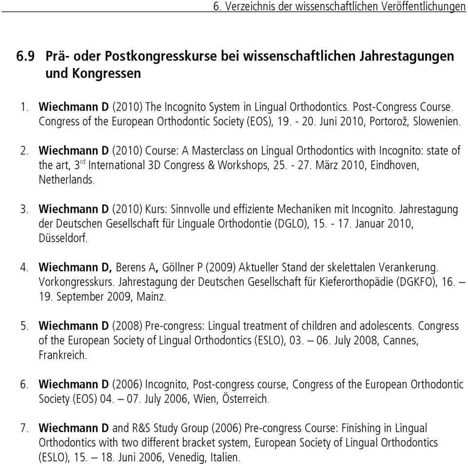 . Juni 2010, Portorož, Slowenien. 2. Wiechmann D (2010) Course: A Masterclass on Lingual Orthodontics with Incognito: state of the art, 3 rd International 3D Congress & Workshops, 25. - 27.