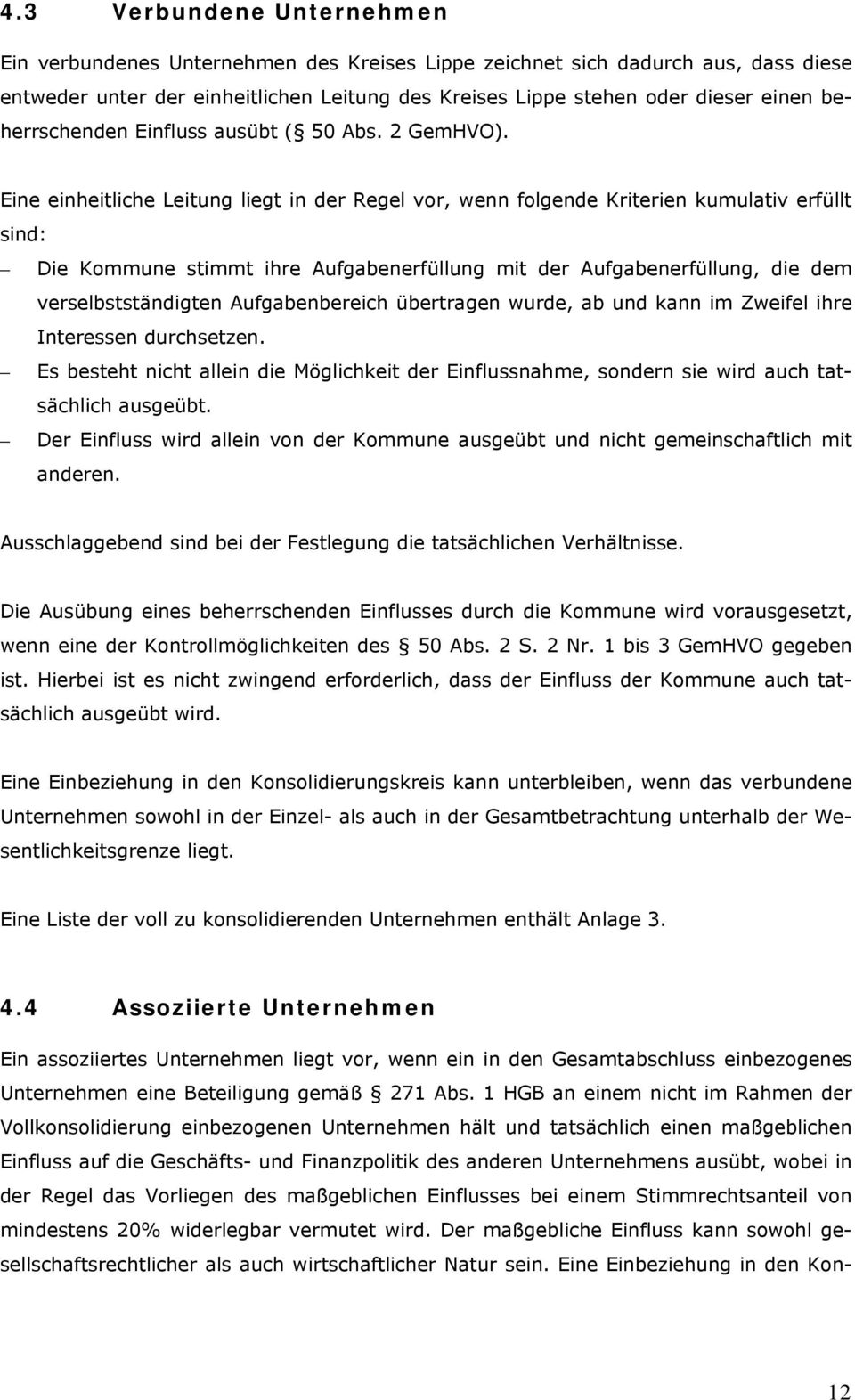 Eine einheitliche Leitung liegt in der Regel vor, wenn folgende Kriterien kumulativ erfüllt sind: Die Kommune stimmt ihre Aufgabenerfüllung mit der Aufgabenerfüllung, die dem verselbstständigten