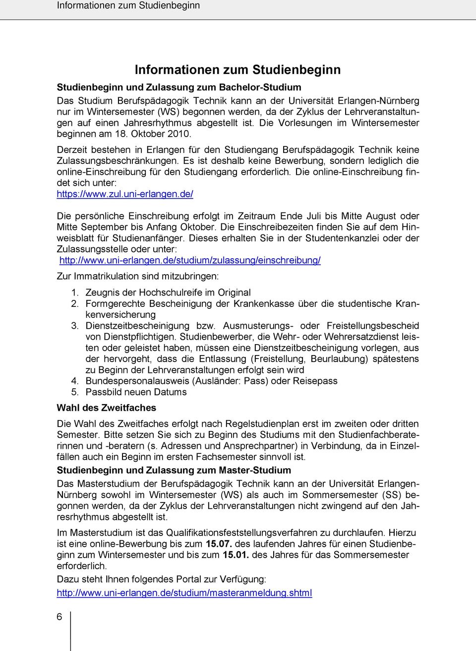 Derzeit bestehen in Erlangen für den Studiengang Berufspädagogik Technik keine Zulassungsbeschränkungen.