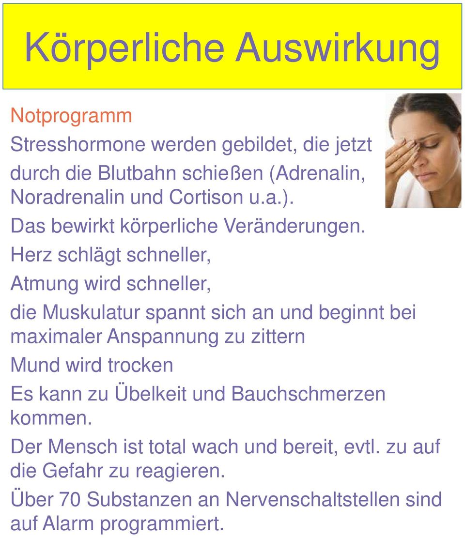 Herz schlägt schneller, Atmung wird schneller, die Muskulatur spannt sich an und beginnt bei maximaler Anspannung zu zittern Mund