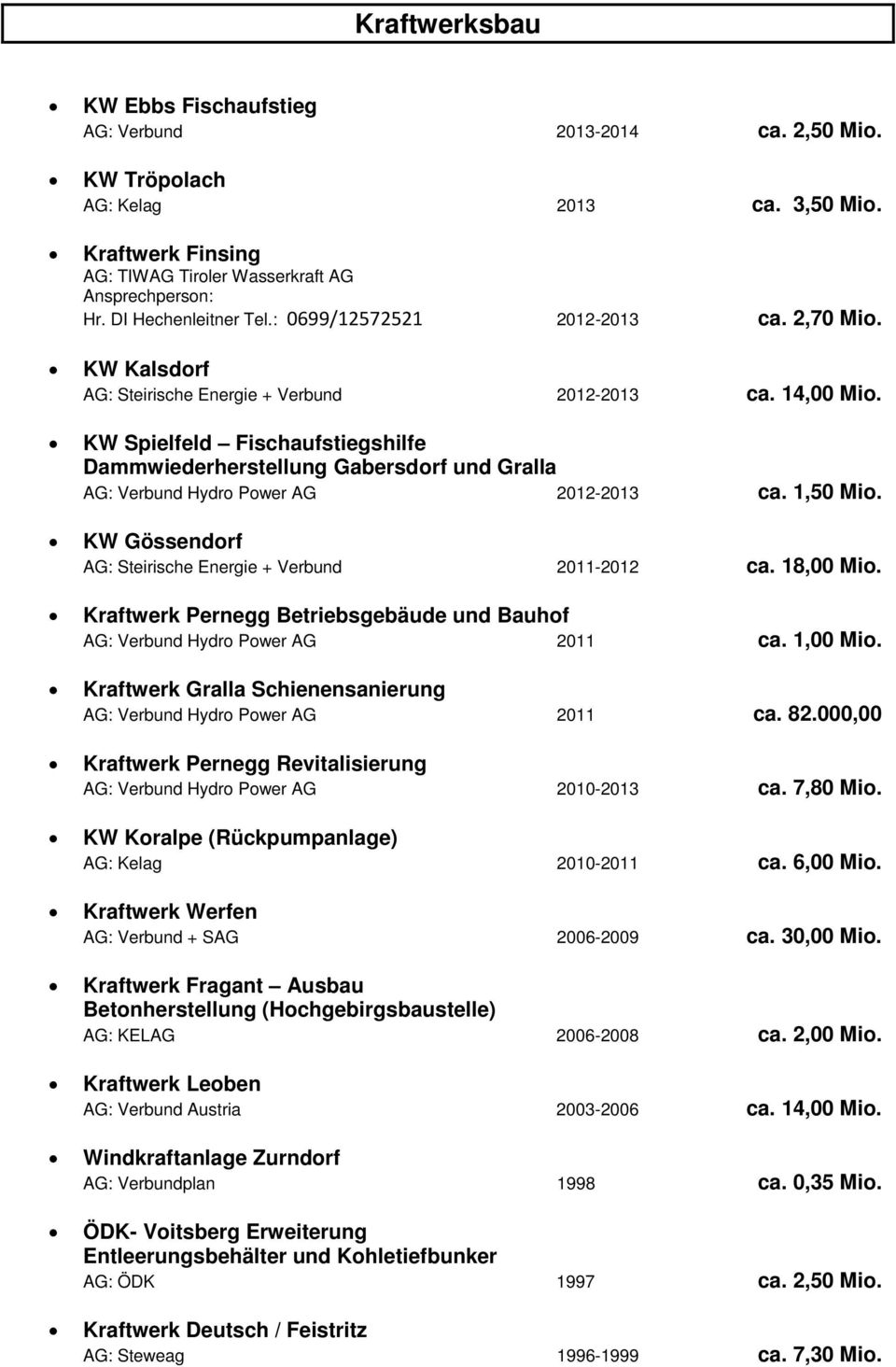 KW Spielfeld Fischaufstiegshilfe Dammwiederherstellung Gabersdorf und Gralla AG: Verbund Hydro Power AG 2012-2013 ca. 1,50 Mio. KW Gössendorf AG: Steirische Energie + Verbund 2011-2012 ca. 18,00 Mio.