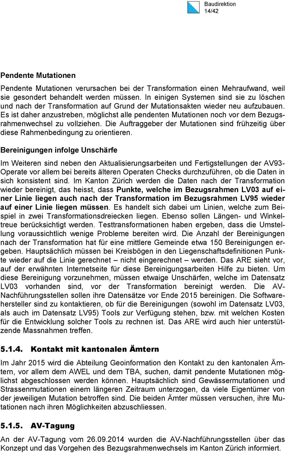 Es ist daher anzustreben, möglichst alle pendenten Mutationen noch vor dem Bezugsrahmenwechsel zu vollziehen. Die Auftraggeber der Mutationen sind frühzeitig über diese Rahmenbedingung zu orientieren.