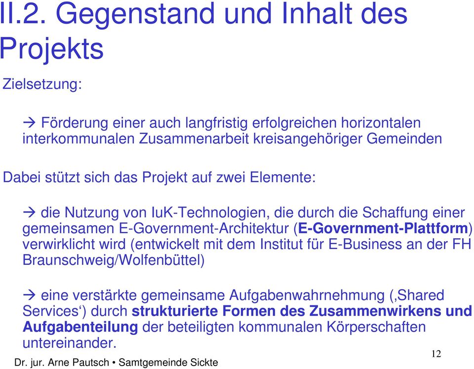 E-Government-Architektur (E-Government-Plattform) verwirklicht wird (entwickelt mit dem Institut für E-Business an der FH Braunschweig/Wolfenbüttel) eine