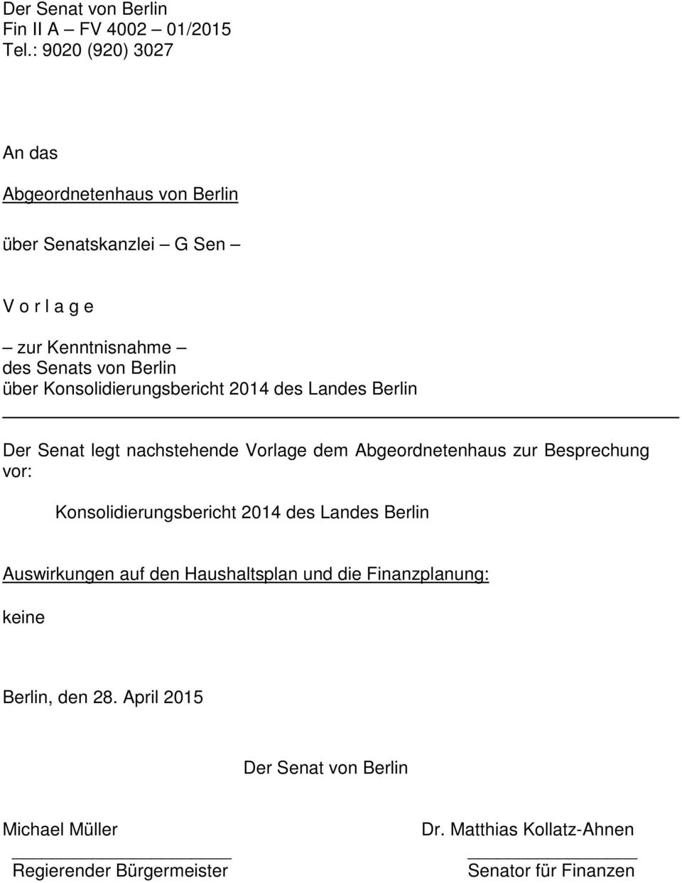 Konsolidierungsbericht 2014 des Landes Berlin Der Senat legt nachstehende Vorlage dem Abgeordnetenhaus zur Besprechung vor: