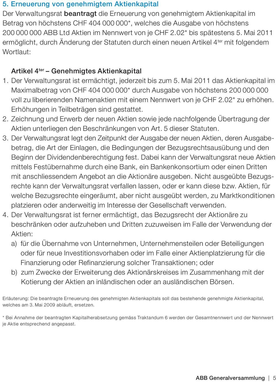 Mai 2011 ermöglicht, durch Änderung der Statuten durch einen neuen Artikel 4 ter mit folgendem Wortlaut: Artikel 4 ter Genehmigtes Aktienkapital 1.