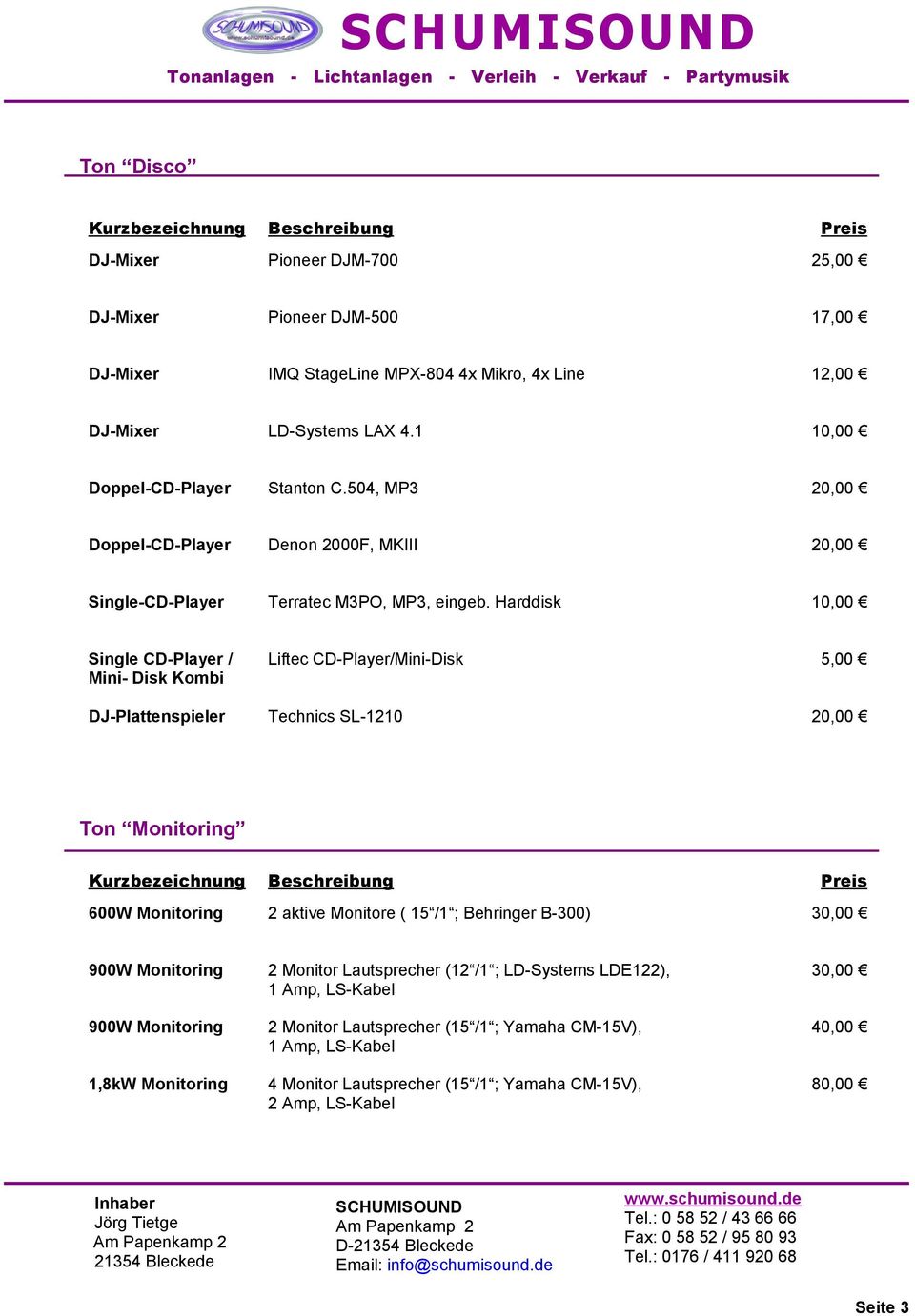 Harddisk 10,00 Single CD-Player / Mini- Disk Kombi Liftec CD-Player/Mini-Disk 5,00 DJ-Plattenspieler Technics SL-1210 20,00 Ton Monitoring 600W Monitoring 2 aktive Monitore ( 15 /1 ;