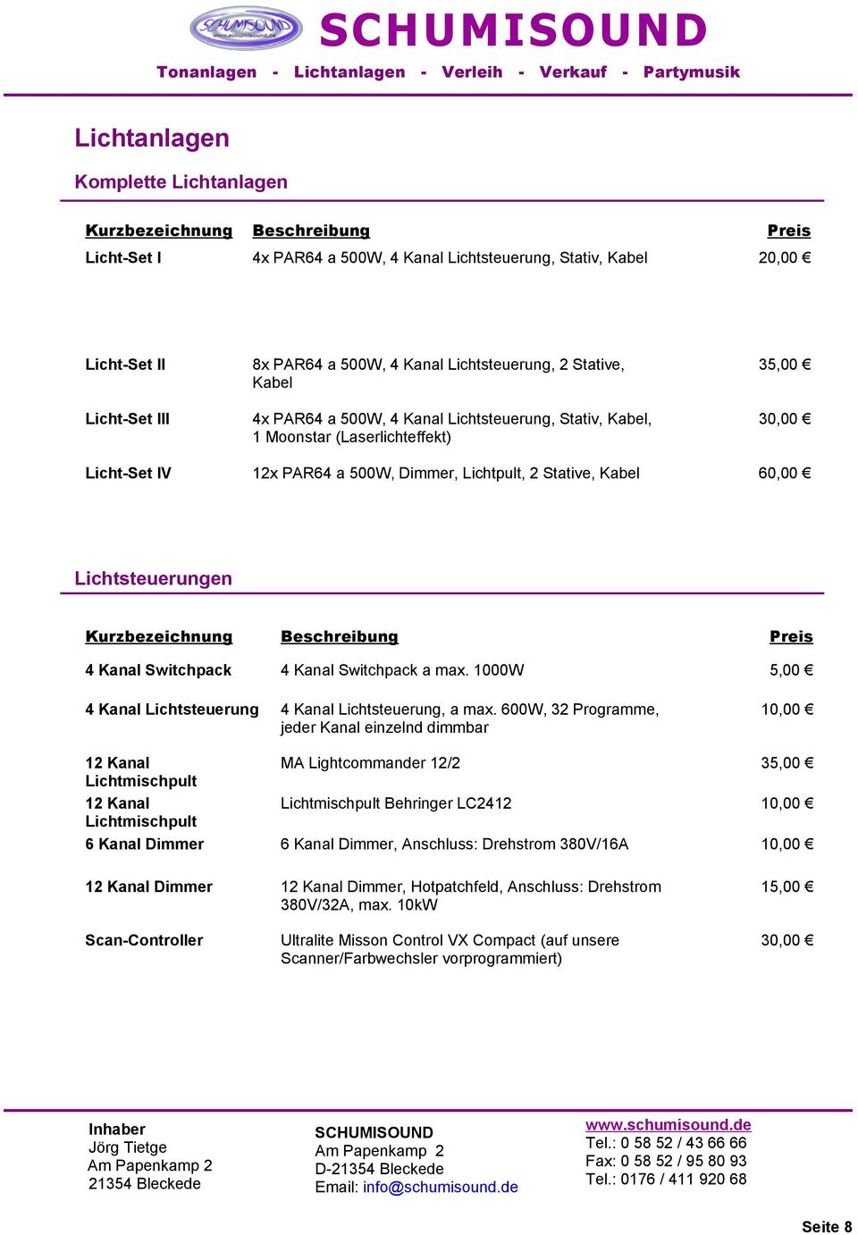 500W, Dimmer, Lichtpult, 2 Stative, Kabel 60,00 Lichtsteuerungen 4 Kanal Switchpack 4 Kanal Switchpack a max. 1000W 5,00 4 Kanal Lichtsteuerung 4 Kanal Lichtsteuerung, a max.