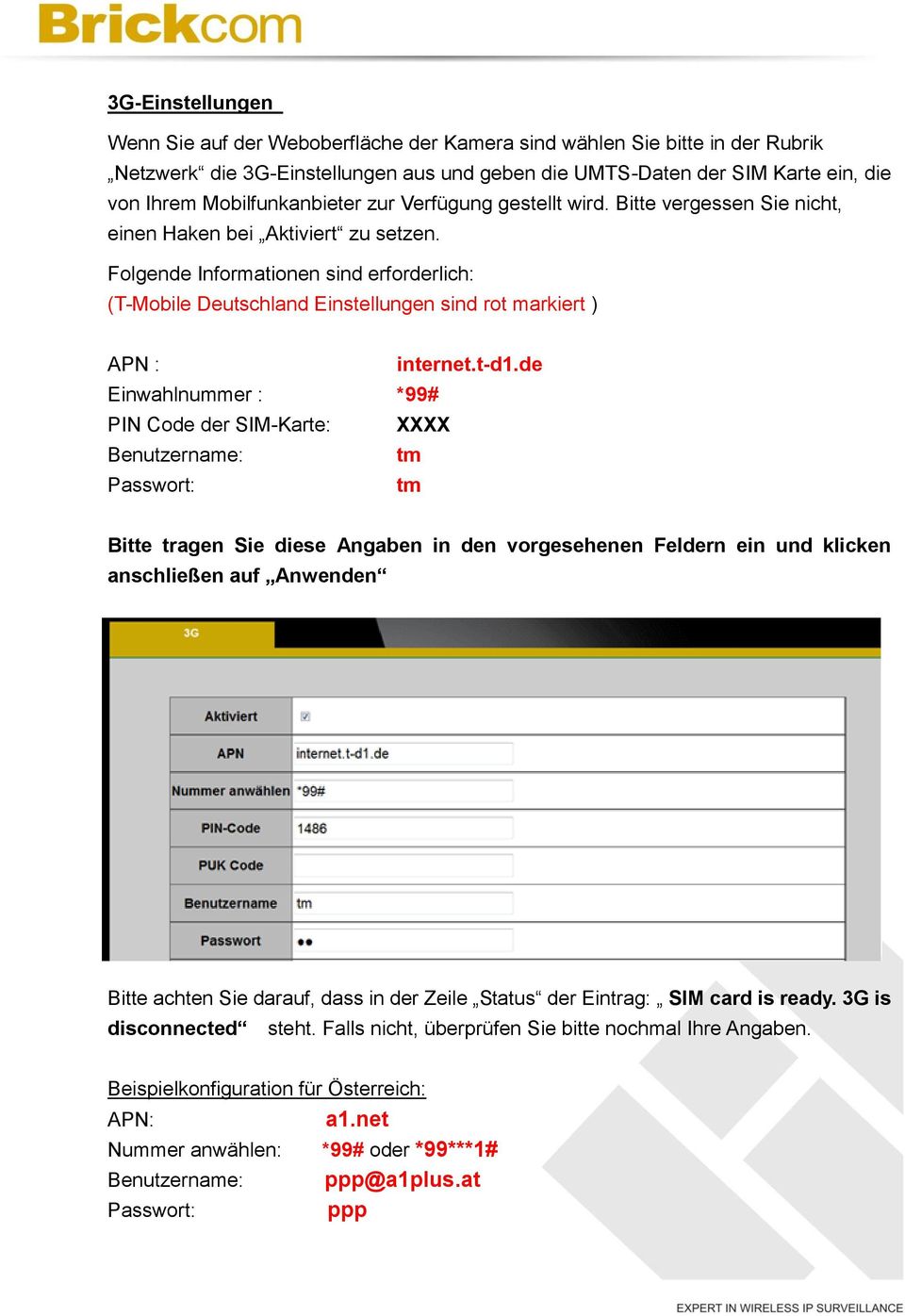 Folgende Informationen sind erforderlich: (T-Mobile Deutschland Einstellungen sind rot markiert ) APN : internet.t-d1.
