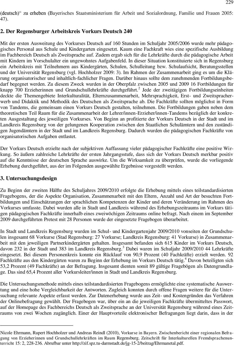 Der Regensburger Arbeitskreis Vorkurs Deutsch 240 Mit der ersten Ausweitung des Vorkurses Deutsch auf 160 Stunden im Schuljahr 2005/2006 wurde mehr pädagogisches Personal aus Schule und Kindergarten