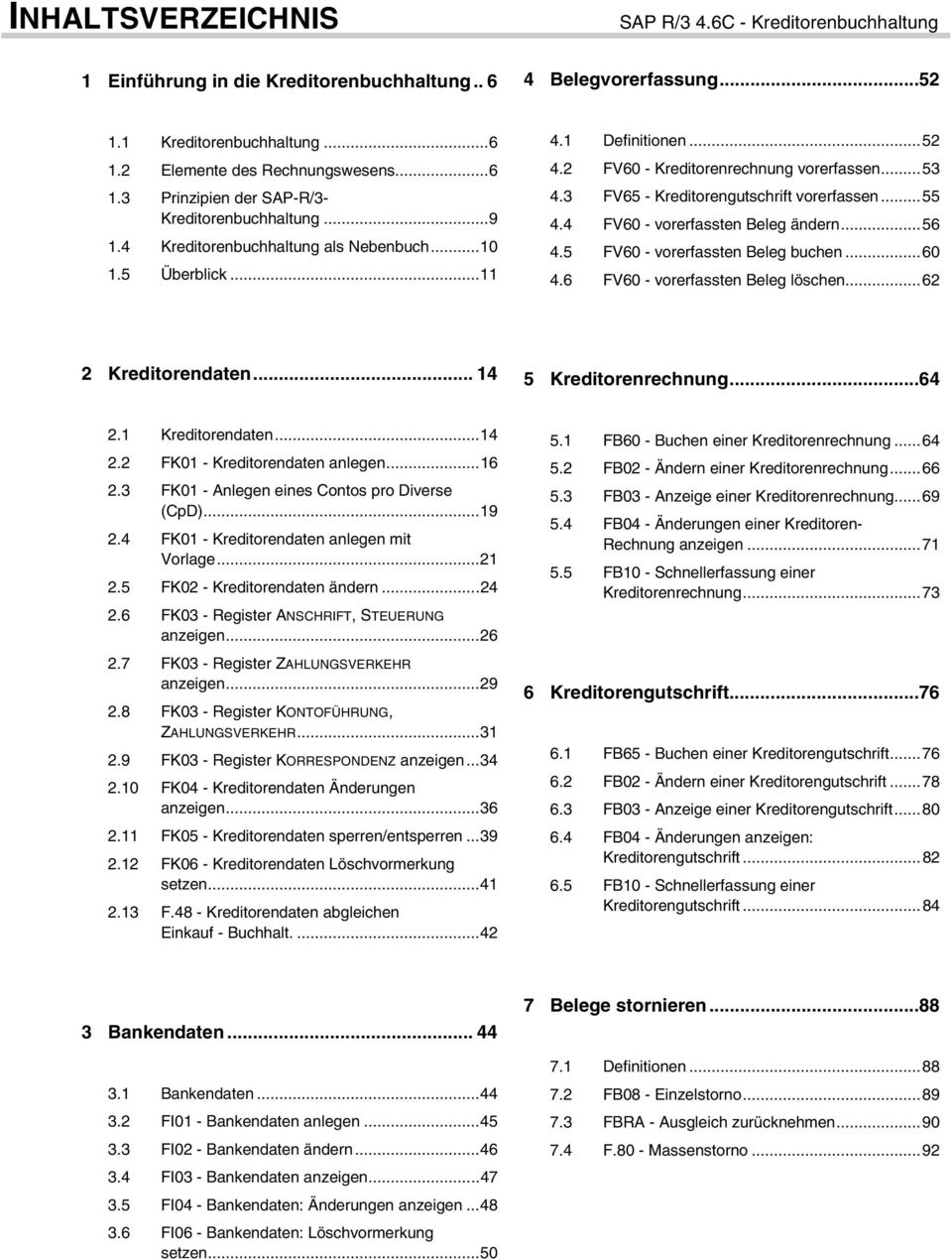 2 FV60 -Kreditorenrechnung vorerfassen...53 4.3 FV65 -Kreditorengutschrift vorerfassen...55 4.4 FV60 -vorerfassten Beleg ändern...56 4.5 FV60 -vorerfassten Beleg buchen...60 4.