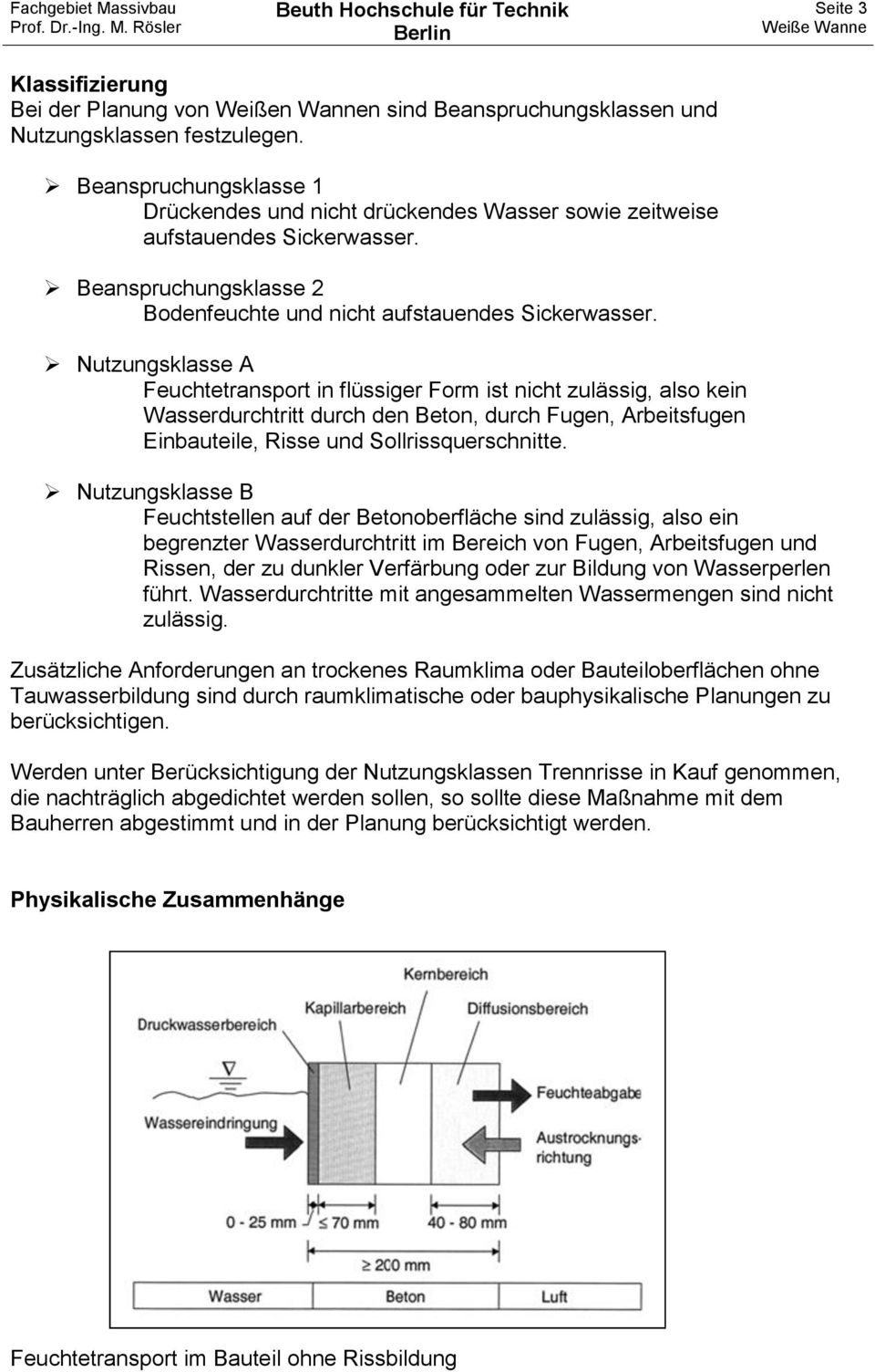 Nutzungsklasse A Feuchtetransport in flüssiger Form ist nicht zulässig, also kein Wasserdurchtritt durch den Beton, durch Fugen, Arbeitsfugen Einbauteile, Risse und Sollrissquerschnitte.