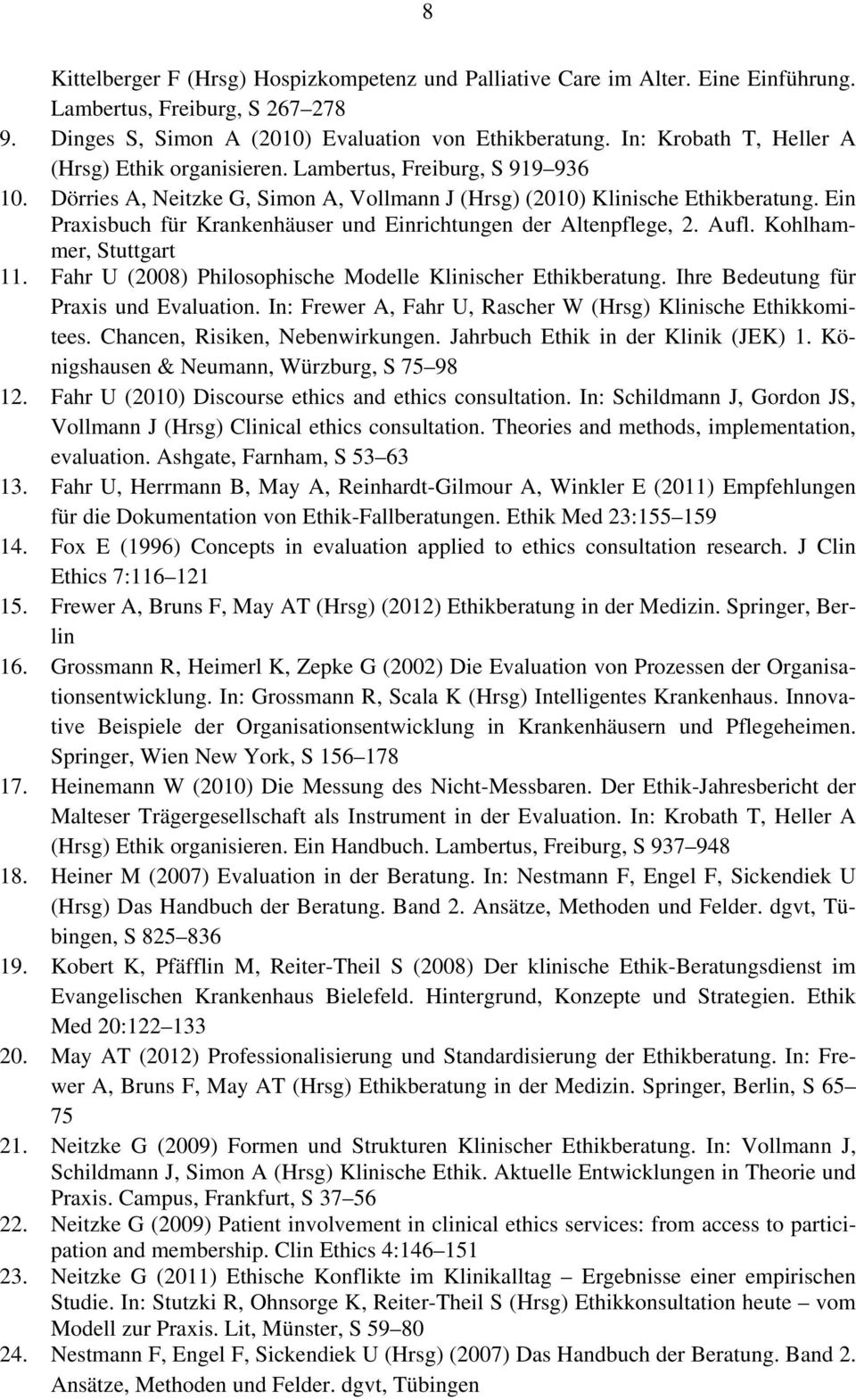 Ein Praxisbuch für Krankenhäuser und Einrichtungen der Altenpflege, 2. Aufl. Kohlhammer, Stuttgart 11. Fahr U (2008) Philosophische Modelle Klinischer Ethikberatung.