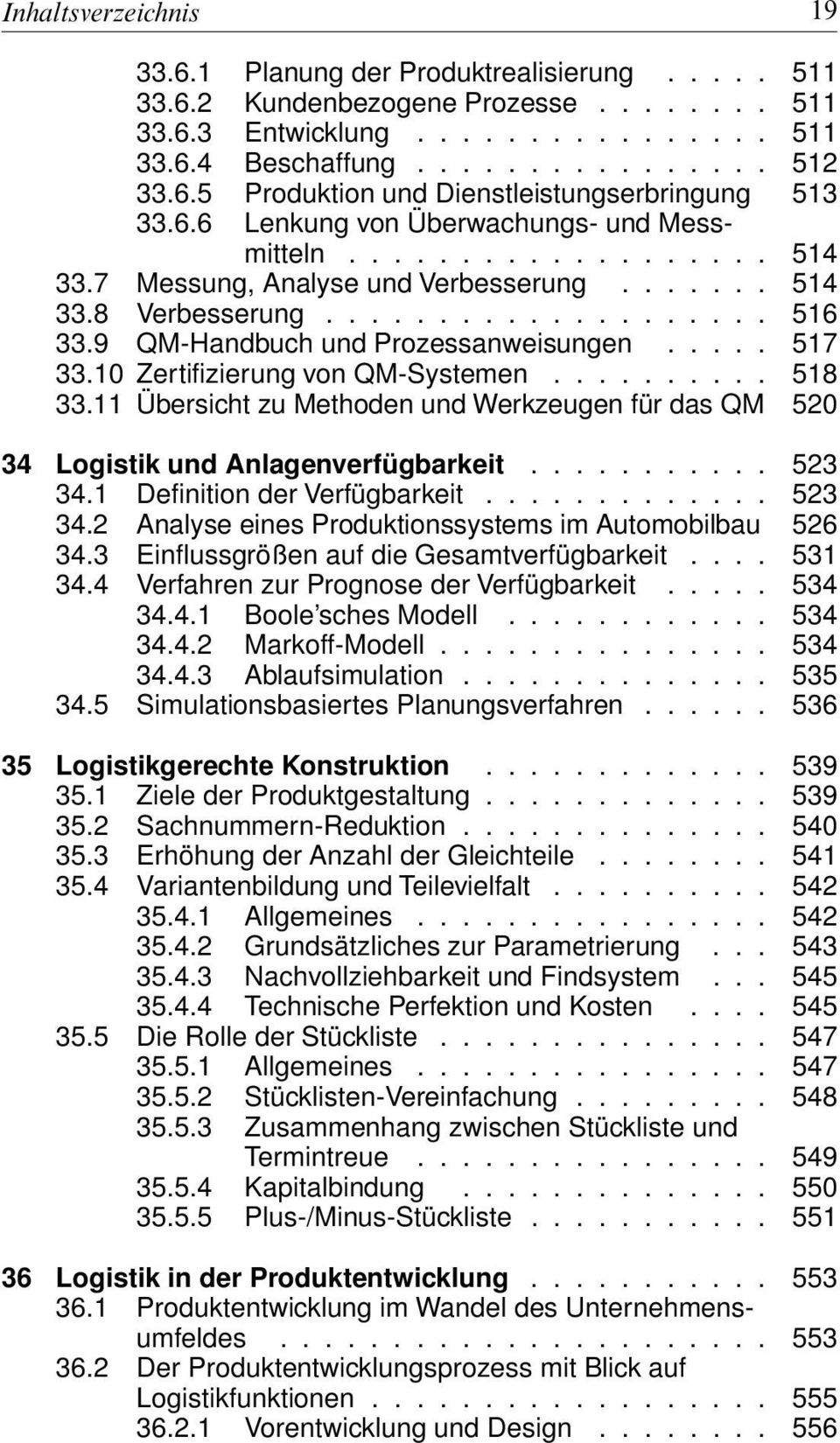 9 QM-Handbuch und Prozessanweisungen..... 517 33.10 Zertifizierung von QM-Systemen.......... 518 33.11 Übersicht zu Methoden und Werkzeugen für das QM 520 34 Logistik und Anlagenverfügbarkeit........... 523 34.