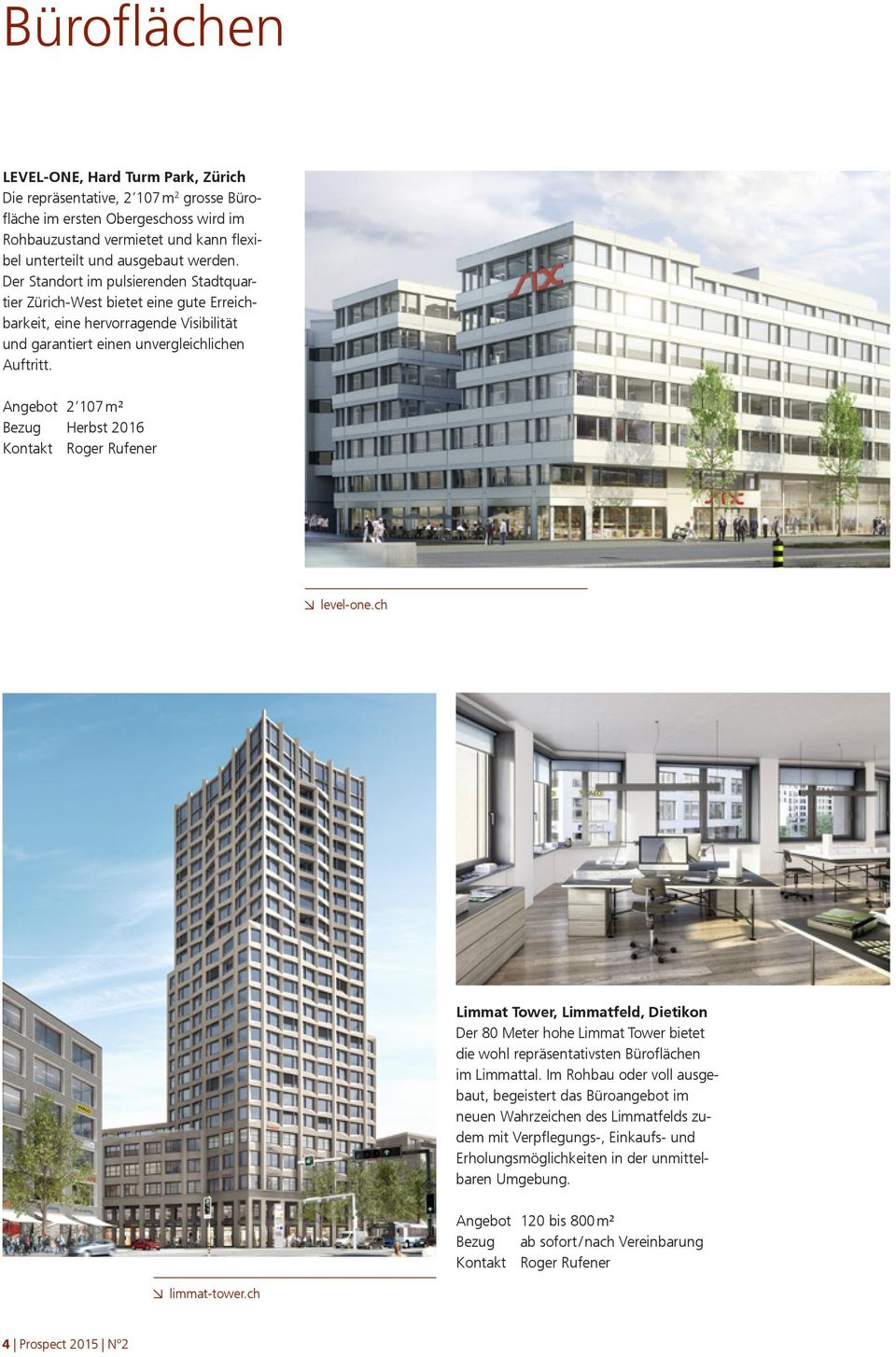 Angebot 2 107 m² Bezug Herbst 2016 level-one.ch Limmat Tower, Limmatfeld, Dietikon Der 80 Meter hohe Limmat Tower bietet die wohl repräsentativsten Büroflächen im Limmattal.
