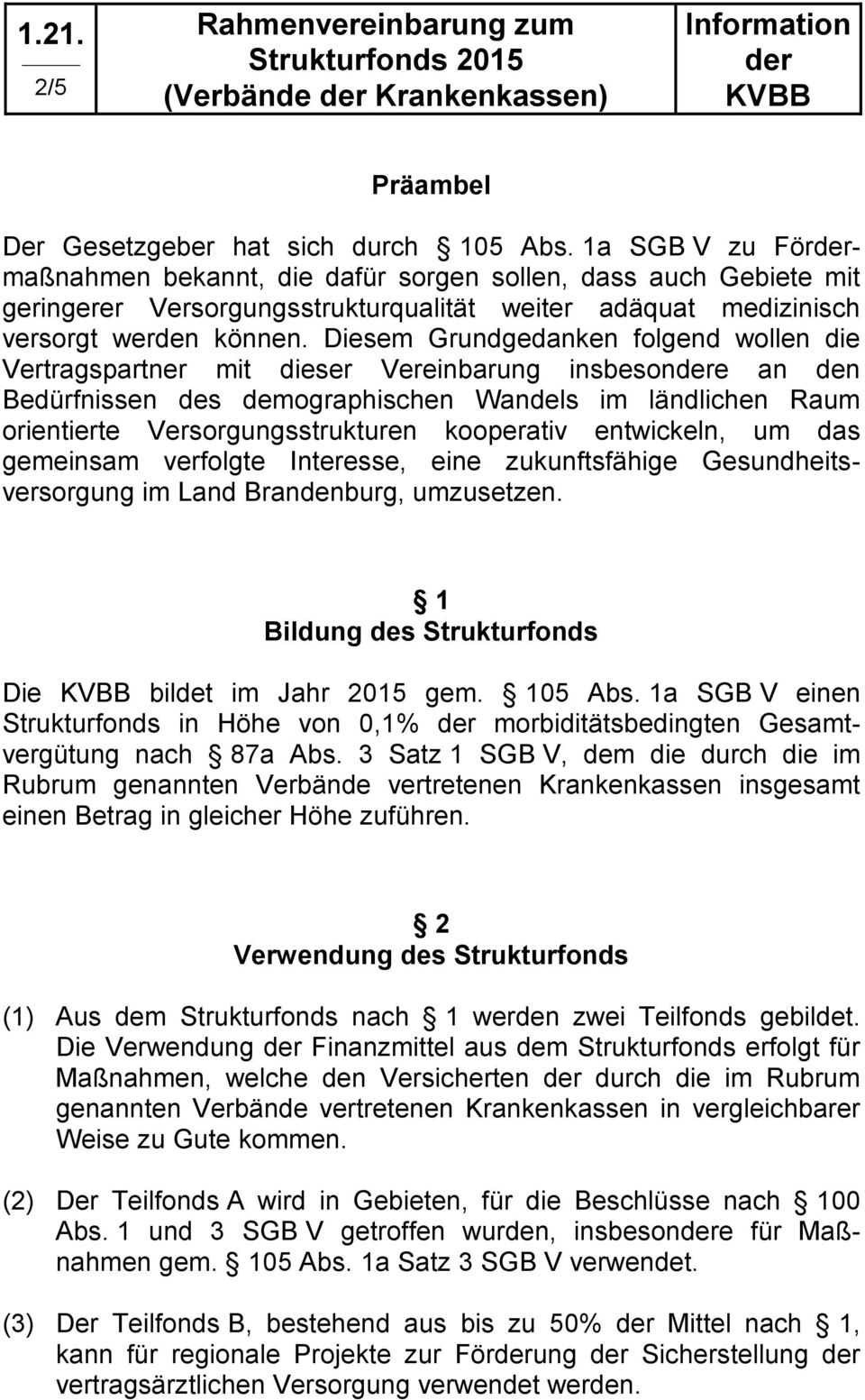 Diesem Grundgedanken folgend wollen die Vertragspartner mit dieser Vereinbarung insbesone an den Bedürfnissen des demographischen Wandels im ländlichen Raum orientierte Versorgungsstrukturen