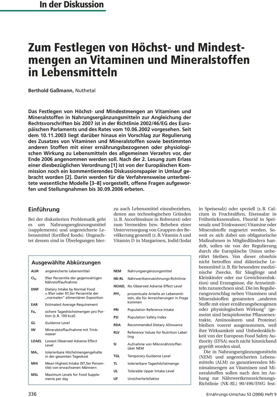 2003 liegt darüber hinaus ein Vorschlag zur Regulierung des Zusatzes von Vitaminen und Mineralstoffen sowie bestimmten anderen Stoffen mit einer ernährungsbezogenen oder physiologischen Wirkung zu