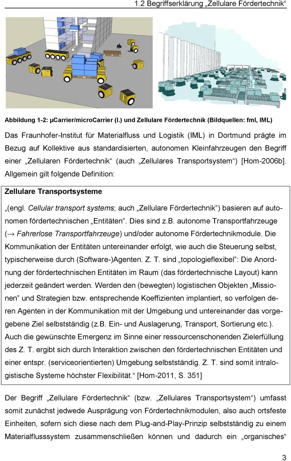 Kleinfahrzeugen den Begriff einer Zellularen Fördertechnik (auch Zellulares Transportsystem ) [Hom-2006b]. Allgemein gilt folgende Definition: Zellulare Transportsysteme (engl.