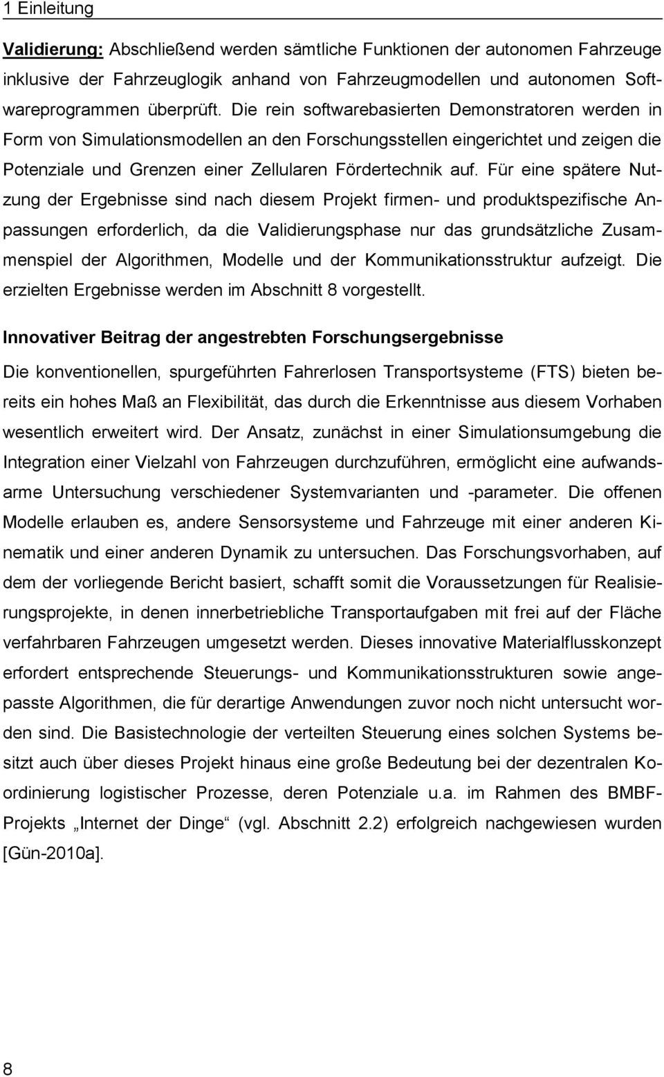 Für eine spätere Nutzung der Ergebnisse sind nach diesem Projekt firmen- und produktspezifische Anpassungen erforderlich, da die Validierungsphase nur das grundsätzliche Zusammenspiel der