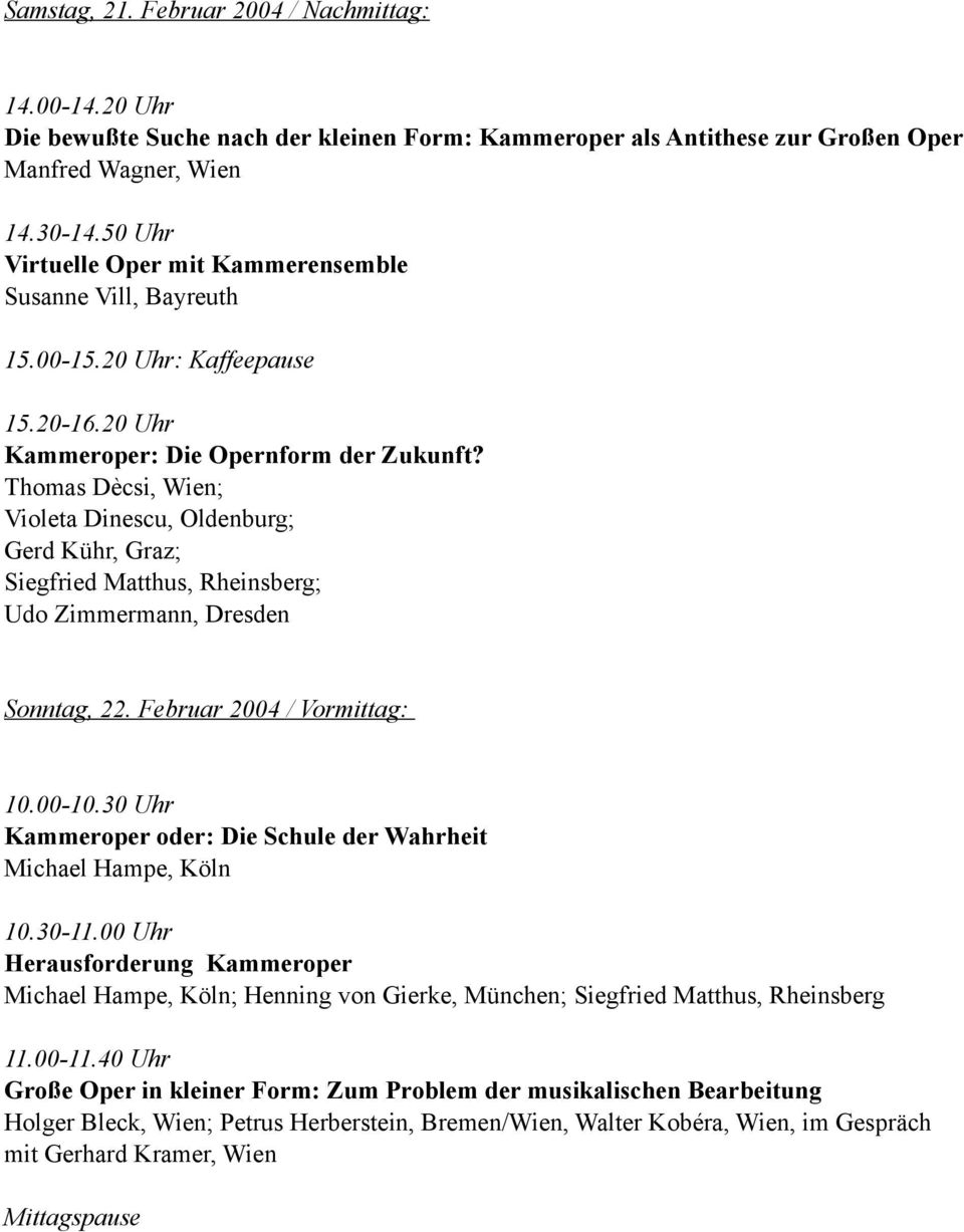 Thomas Dècsi, Wien; Violeta Dinescu, Oldenburg; Gerd Kühr, Graz; Siegfried Matthus, Rheinsberg; Udo Zimmermann, Dresden Sonntag, 22. Februar 2004 / Vormittag: 10.00-10.