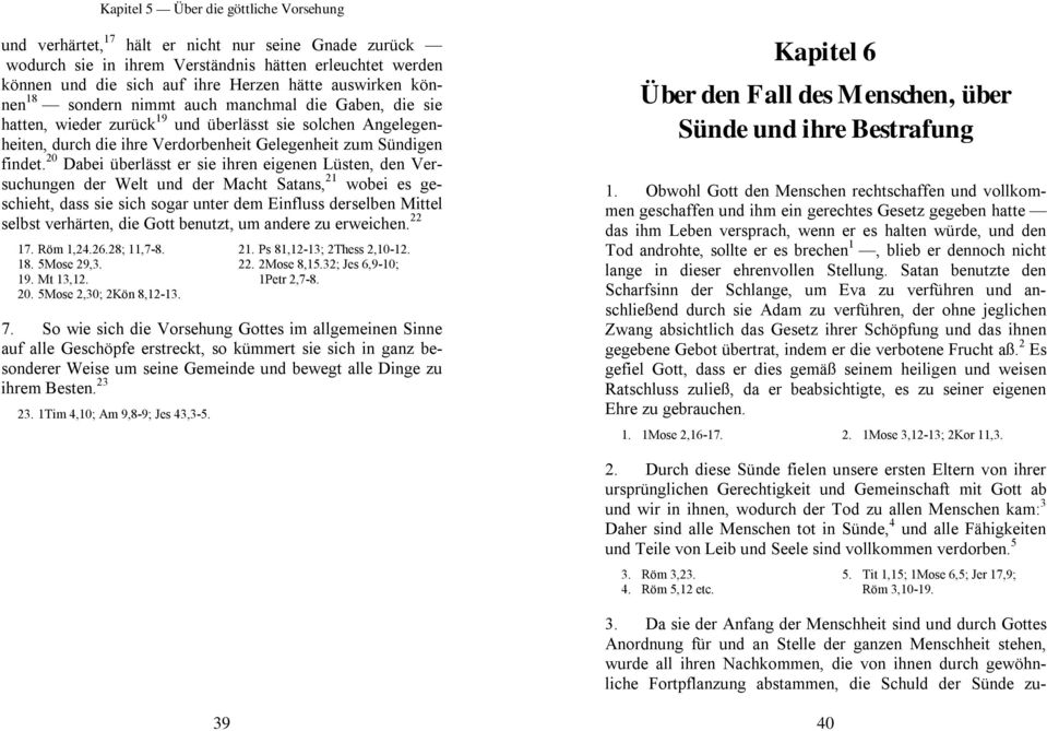 20 Dabei überlässt er sie ihren eigenen Lüsten, den Versuchungen der Welt und der Macht Satans, 21 wobei es geschieht, dass sie sich sogar unter dem Einfluss derselben Mittel selbst verhärten, die