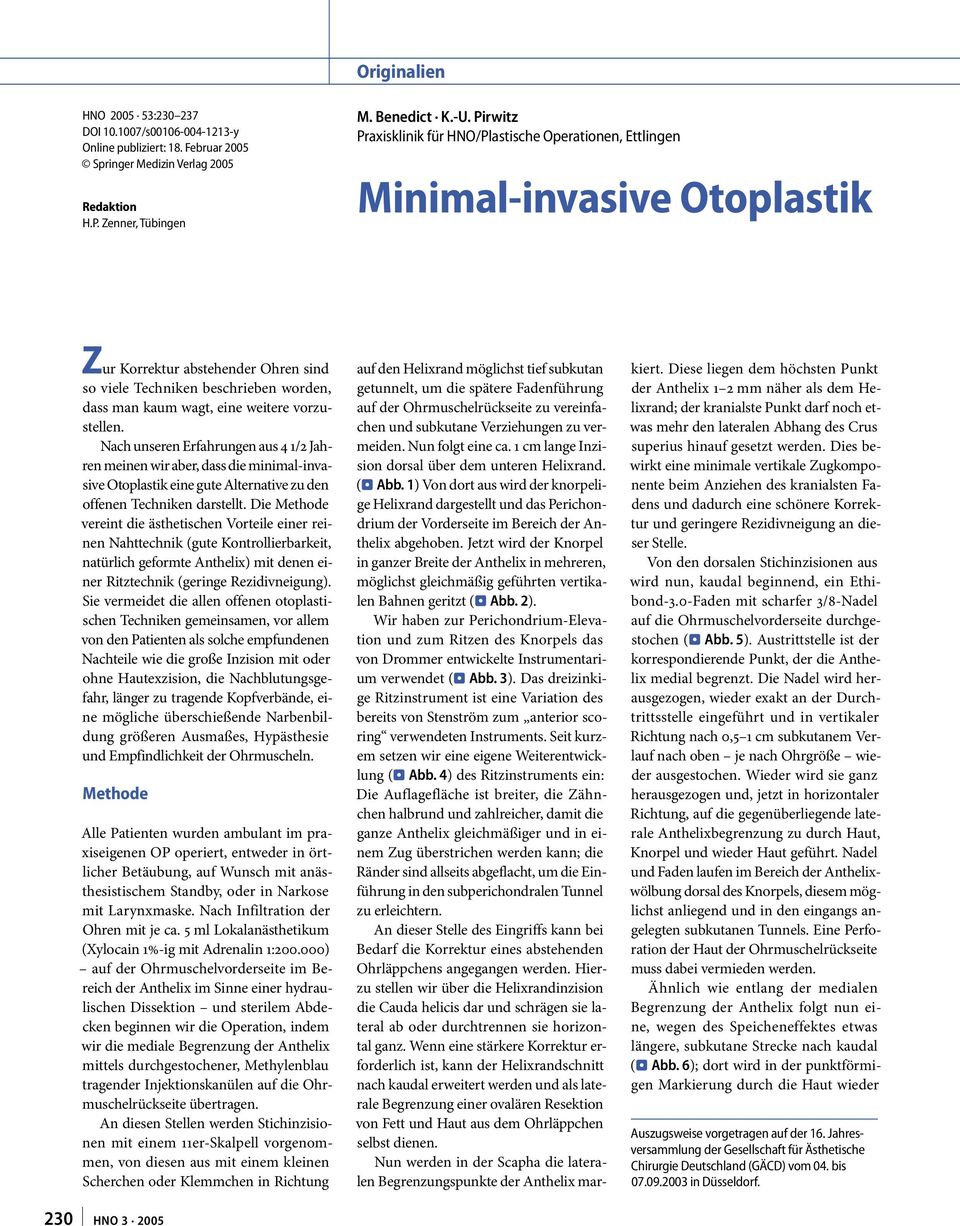 vorzustellen. Nach unseren Erfahrungen aus 4 1/2 Jahren meinen wir aber, dass die minimal-invasive Otoplastik eine gute Alternative zu den offenen Techniken darstellt.