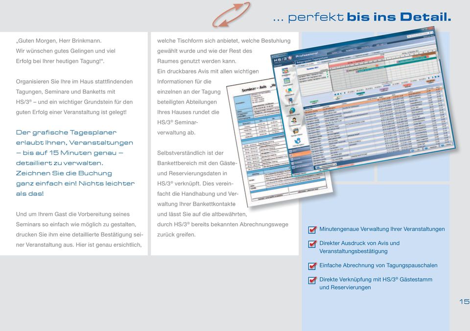 Der grafische Tagesplaner erlaubt Ihnen, Veranstaltungen bis auf 15 Minuten genau detailliert zu verwalten. Zeichnen Sie die Buchung ganz einfach ein! Nichts leichter als das!
