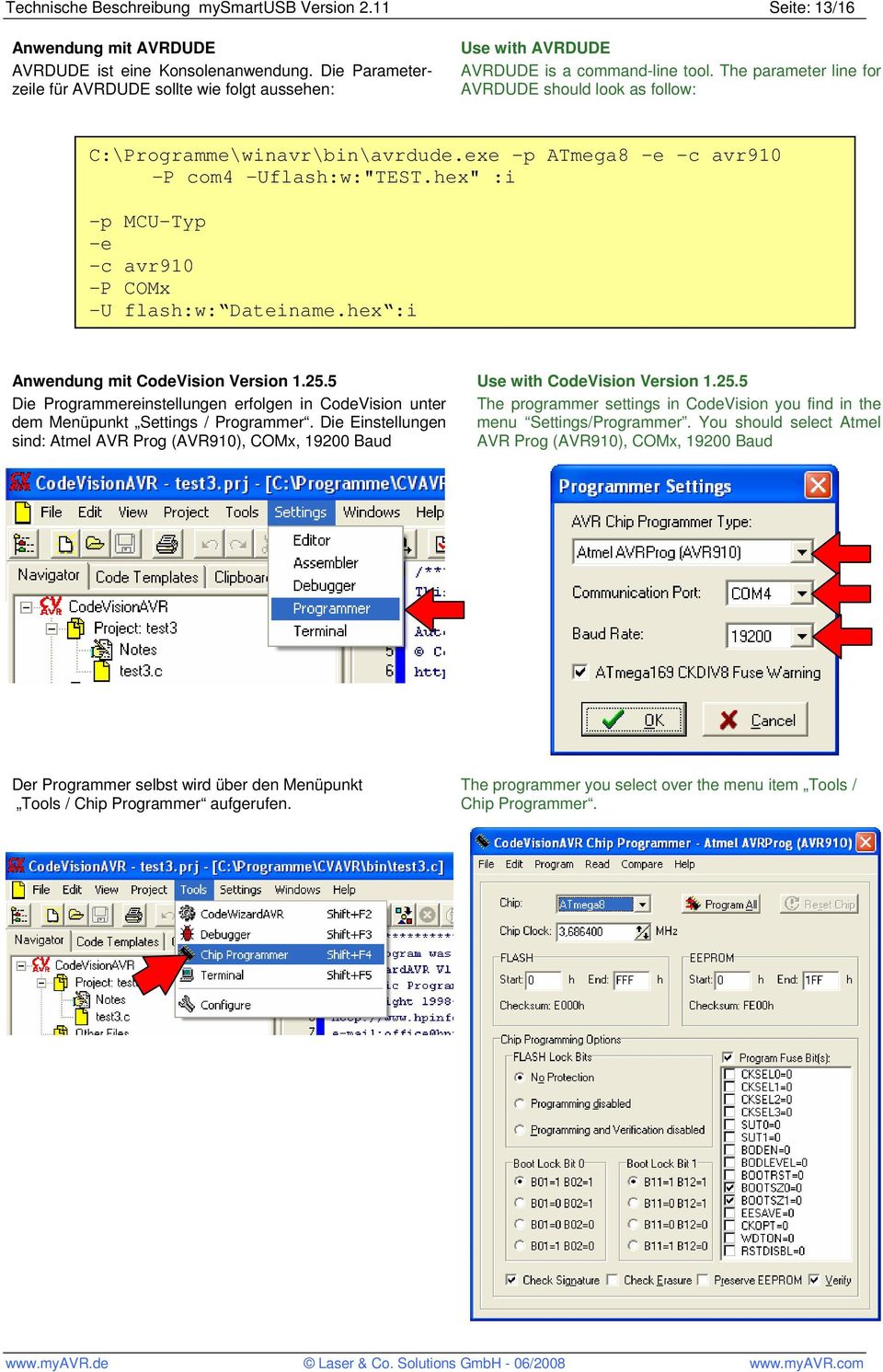 exe -p ATmega8 -e -c avr910 -P com4 -Uflash:w:"TEST.hex" :i -p MCU-Typ -e -c avr910 -P COMx -U flash:w: Dateiname.hex :i Anwendung mit CodeVision Version 1.25.