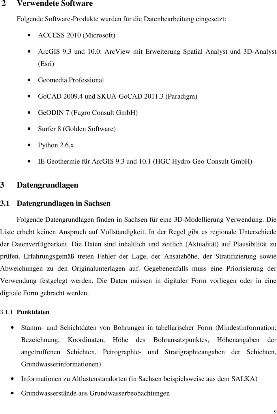 6.x IE Geothermie für ArcGIS 9.3 und 10.1 (HGC Hydro-Geo-Consult GmbH) 3 Datengrundlagen 3.1 Datengrundlagen in Sachsen Folgende Datengrundlagen finden in Sachsen für eine 3D-Modellierung Verwendung.