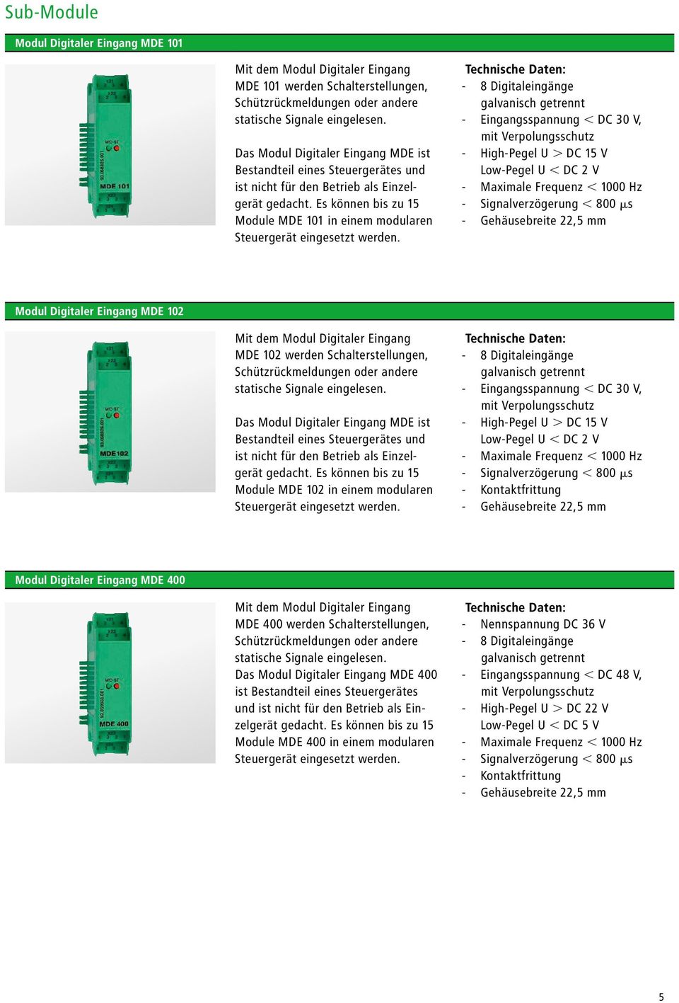 Es können bis zu 15 Module MDE 101 in einem modularen - 8 Digitaleingänge galvanisch getrennt - Eingangsspannung DC 30 V, mit Verpolungsschutz - High-Pegel U DC 15 V Low-Pegel U DC 2 V - Maximale