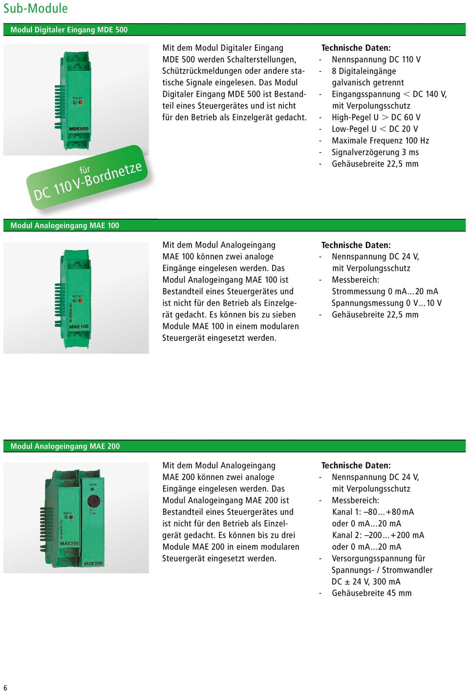 - Nennspannung DC 110 V - 8 Digitaleingänge galvanisch getrennt - Eingangsspannung DC 140 V, mit Verpolungsschutz - High-Pegel U DC 60 V - Low-Pegel U DC 20 V - Maximale Frequenz 100 Hz -